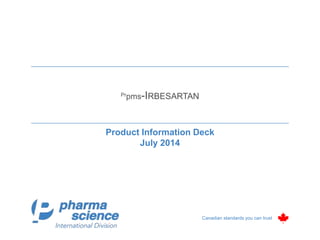 Canadian standards you can trust
Prpms-IRBESARTAN
Product Information Deck
July 2014
 