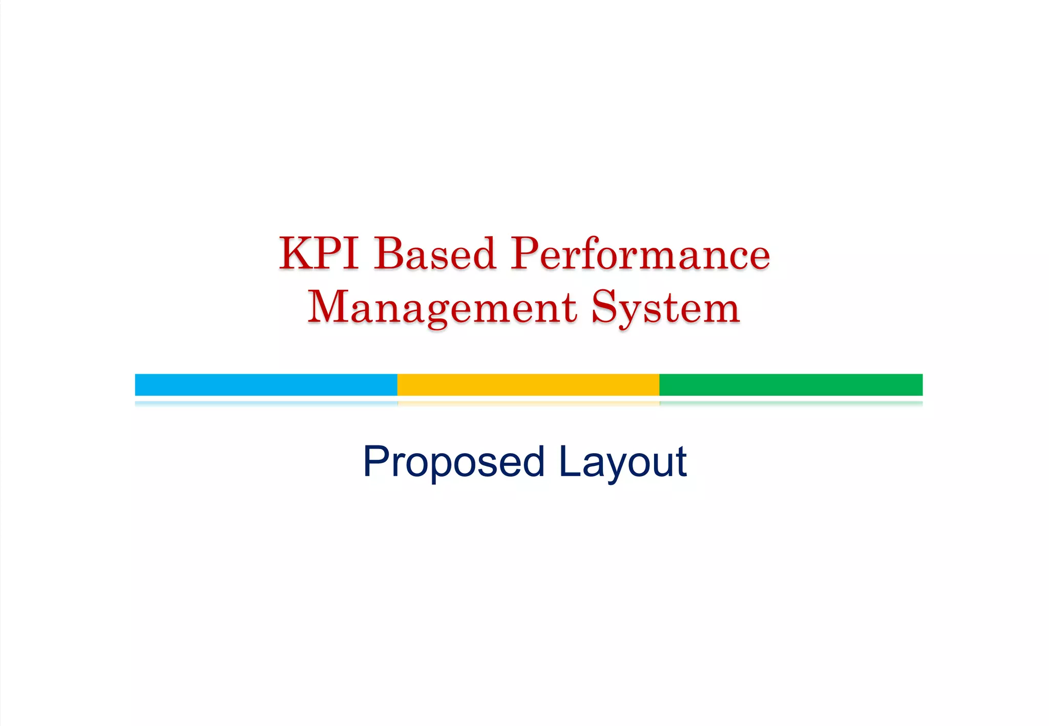 Proposed Layout
KPI Based Performance
Management System
 