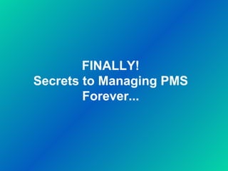 FINALLY! Secrets to Managing PMS Forever... 