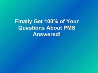 Finally Get 100% of Your Questions About PMS Answered!   