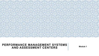 PERFORMANCE MANAGEMENT SYSTEMS
AND ASSESSMENT CENTERS Module 1
 