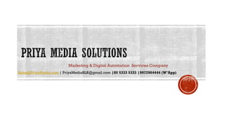 Marketing & Digital Automation Services Company
Sales@PriyaMedia.com | PriyaMediaBLR@gmail.com |85 5333 5333 |9972964444 (W’App)
 