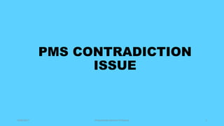 PMS CONTRADICTION
ISSUE
3/28/2017 Prepared by Hemant R Dharap 1
 