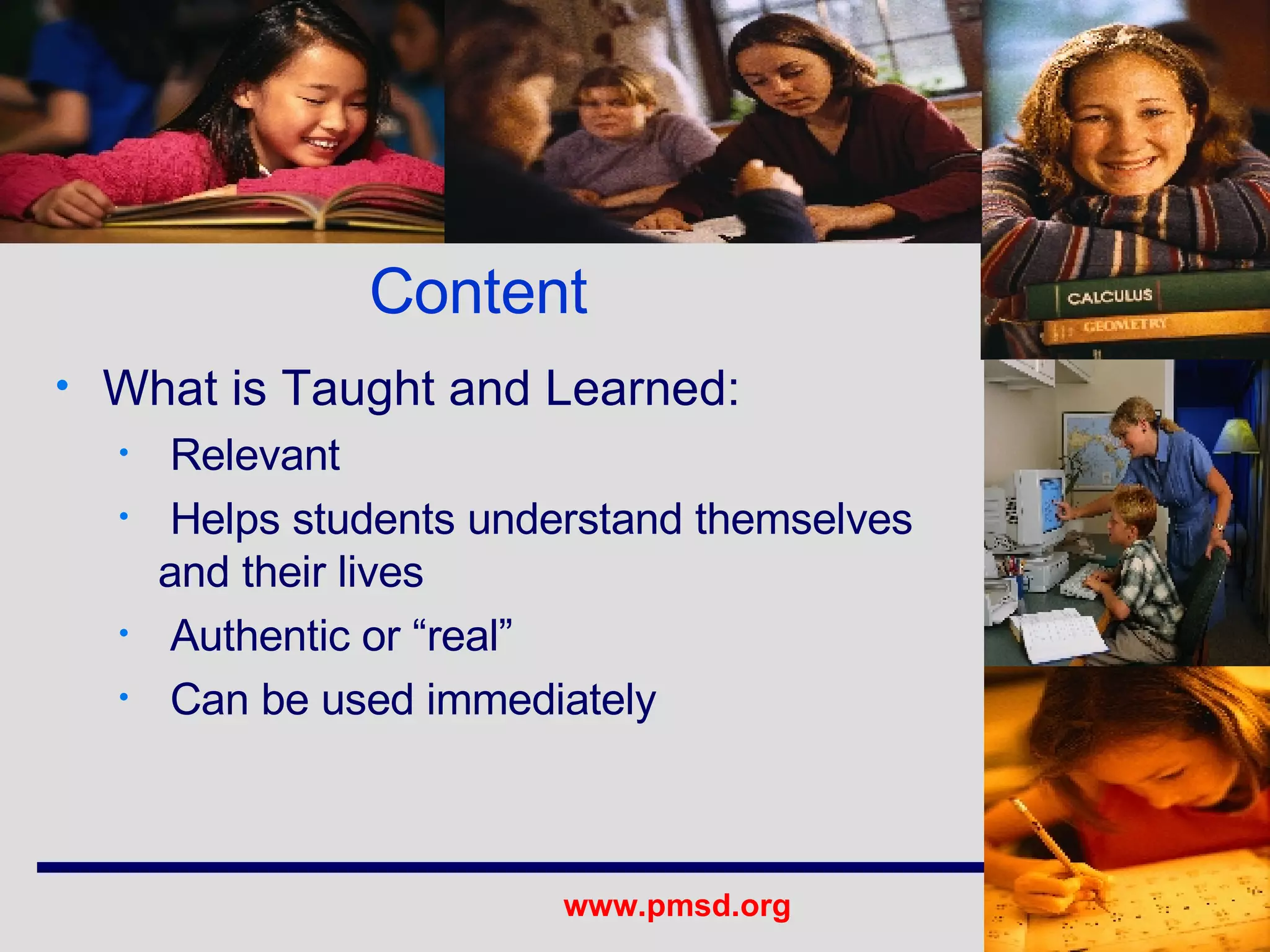 What is Taught and Learned: Relevant Helps students understand themselves and their lives Authentic or “real” Can be used immediately Content 