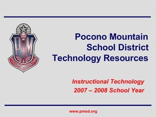 Pocono Mountain School District Technology Resources Instructional Technology 2007 – 2008 School Year 