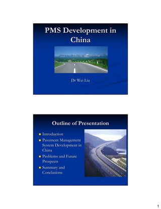 PMS Development in
      China



               Dr Wei Liu




     Outline of Presentation
Introduction
Pavement Management
System Development in
China
Problems and Future
Prospects
Summary and
Conclusions




                               1
 