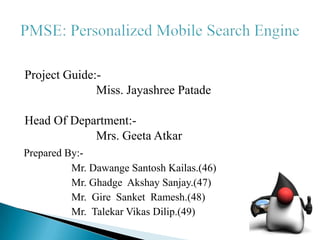 Project Guide:-
Miss. Jayashree Patade
Head Of Department:-
Mrs. Geeta Atkar
Prepared By:-
Mr. Dawange Santosh Kailas.(46)
Mr. Ghadge Akshay Sanjay.(47)
Mr. Gire Sanket Ramesh.(48)
Mr. Talekar Vikas Dilip.(49)
 