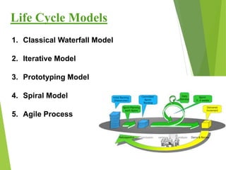 Life Cycle Models
1. Classical Waterfall Model
2. Iterative Model
3. Prototyping Model
4. Spiral Model
5. Agile Process
4
 