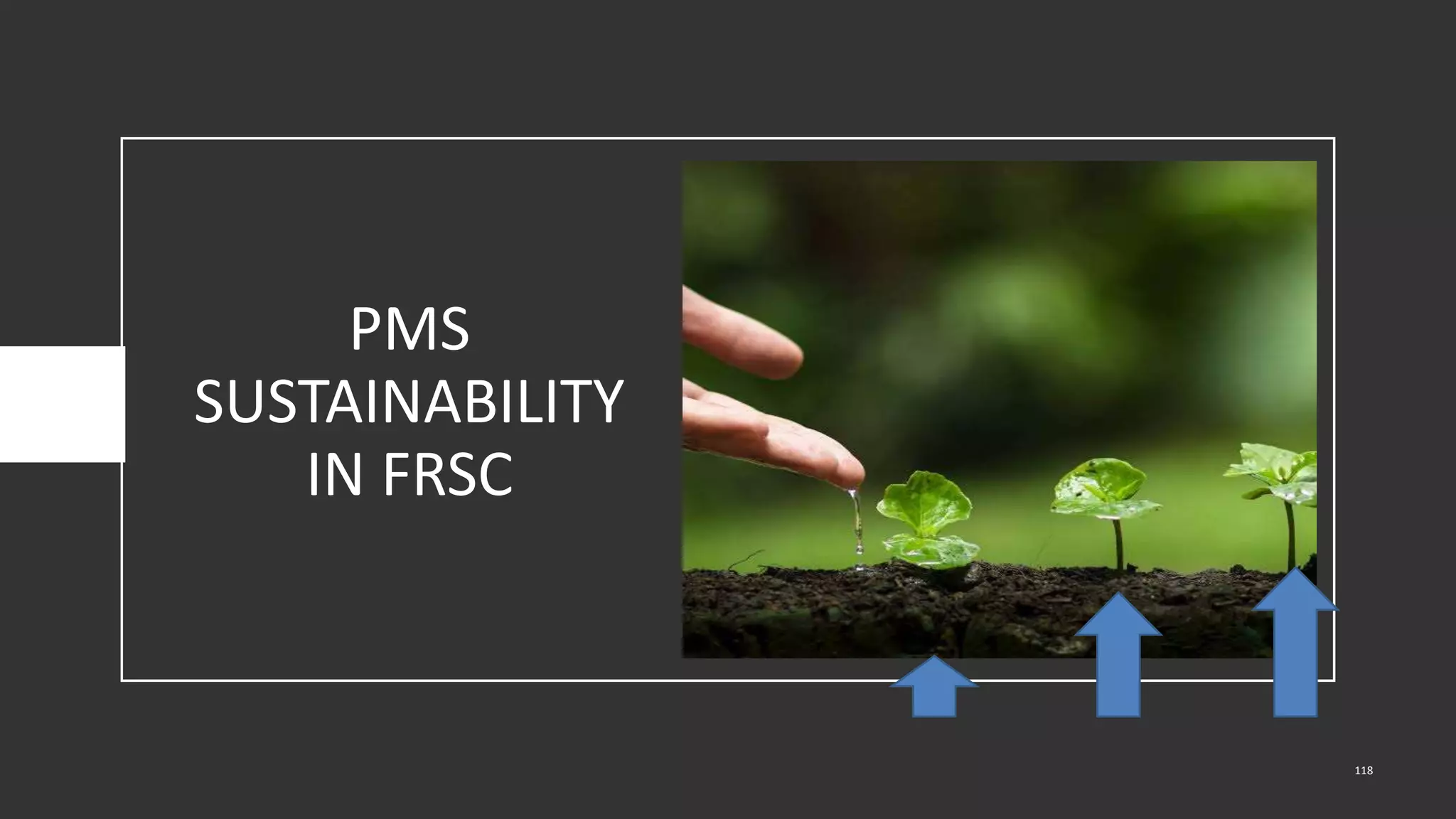 PMS
SUSTAINABILITY
IN FRSC
118
 