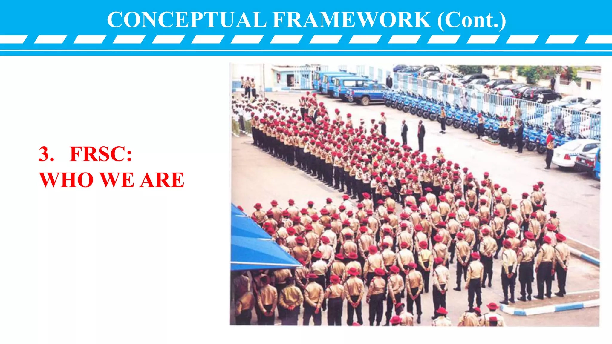 CONCEPTUAL FRAMEWORK (Cont.)
3. FRSC:
WHO WE ARE
13
 