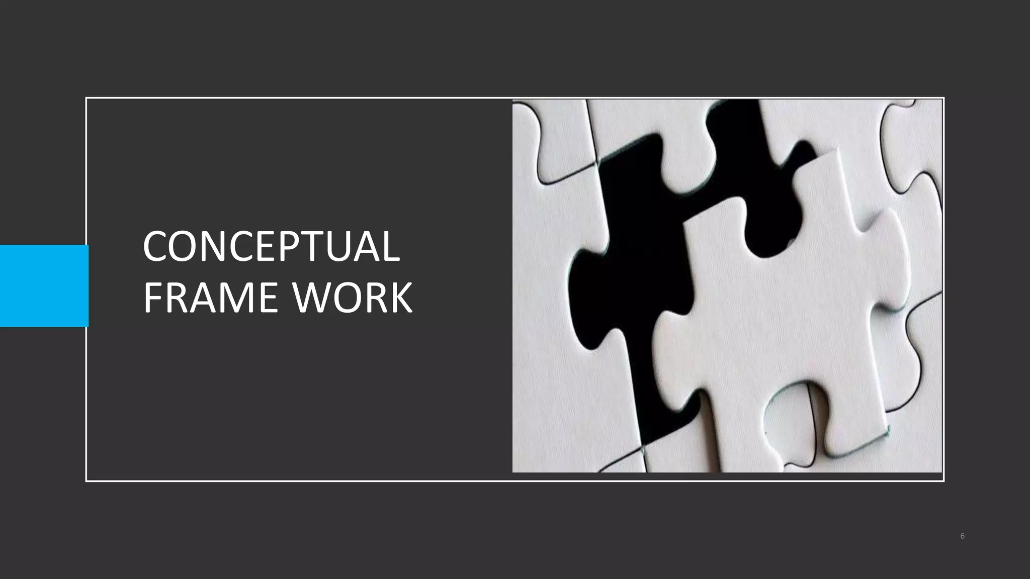 CONCEPTUAL
FRAME WORK
6
 