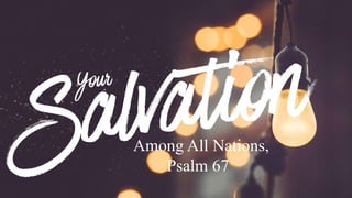 Among All Nations,
Psalm 67
 