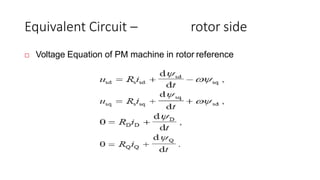 Equivalent Circuit – rotor side
 Voltage Equation of PM machine in rotor reference
 