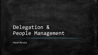 Delegation &
People Management
Natali Renska
 