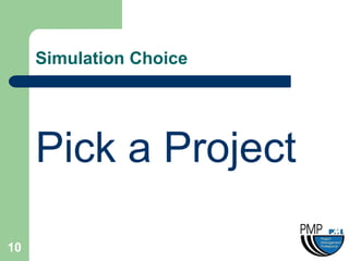 Simulation Choice




     Pick a Project

10
 
