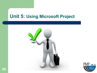 Unit 5: Using Microsoft Project




45
 