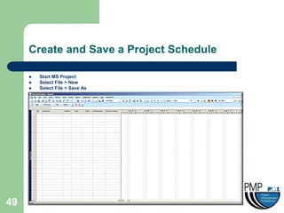 Create and Save a Project Schedule

        Start MS Project
        Select File > New
        Select File > Save As




49
 
