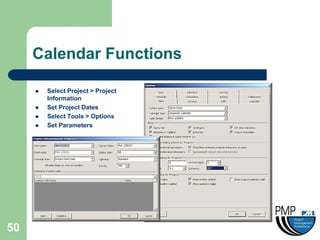 Calendar Functions

        Select Project > Project
         Information
        Set Project Dates
        Select Tools > Options
        Set Parameters




50
 