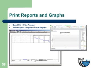 Print Reports and Graphs
        Select File > Print Preview
        Select Report > Reports / Visual Reports




56
 