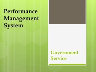 Performance
Management
System



              Government
              Service
 