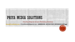 One Stop Shop for all your Marketing Solutions
Sales@PriyaMedia.com | PriyaMediaBLR@gmail.com |9980964444 |88 5333 5333 |9972964444 (W’App)
 