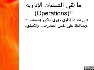 ‫ما هي العمليات الدارية‬
          ‫؟)‪(Operations‬‬
‫هي نشاط إداري دوري متكرر ومستمر ويحافظ على •‬
                      ...