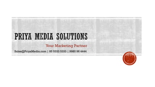 Your Marketing Partner
Sales@PriyaMedia.com | 85 5333 5333 | 9980 96 4444
 