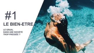 3
#1
LE BIEN-ETRE
LE GRAAL
DANS UNE SOCIÉTÉ
TROP PRESSÉE ?
 