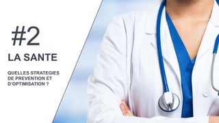 6
#2
LA SANTE
QUELLES STRATEGIES
DE PREVENTION ET
D’OPTIMISATION ?
 