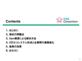 １．はじめに
２．現状の問題点
３．Open棟梁による解決方法
1
Contents
４．OSSエコシステム形成と企業間の連携強化
６．おわりに
５．施策の効果
 