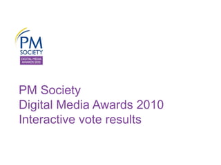PM SocietyDigital Media Awards 2010Interactive vote results 