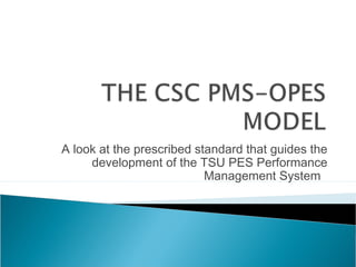 A look at the prescribed standard that guides the
     development of the TSU PES Performance
                           Management System
 