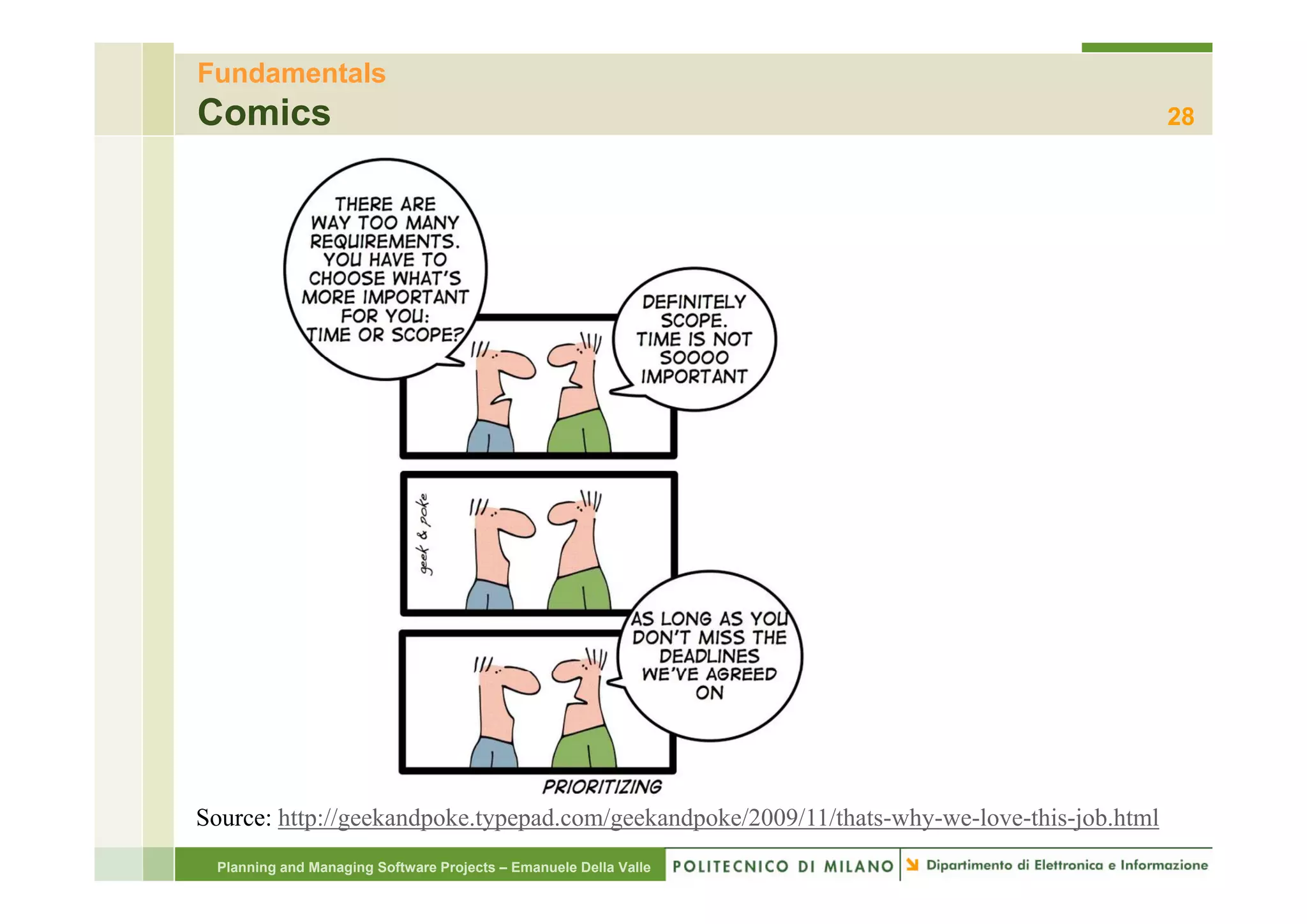 Fundamentals
Comics                                                                                       28




Source: http://geekandpoke.typepad.com/geekandpoke/2009/11/thats-why-we-love-this-job.html
 Planning and Managing Software Projects – Emanuele Della Valle
 