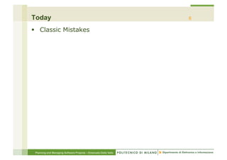 Today                                                             6

§  Classic Mistakes




 Planning and Managing Software Projects – Emanuele Della Valle
 