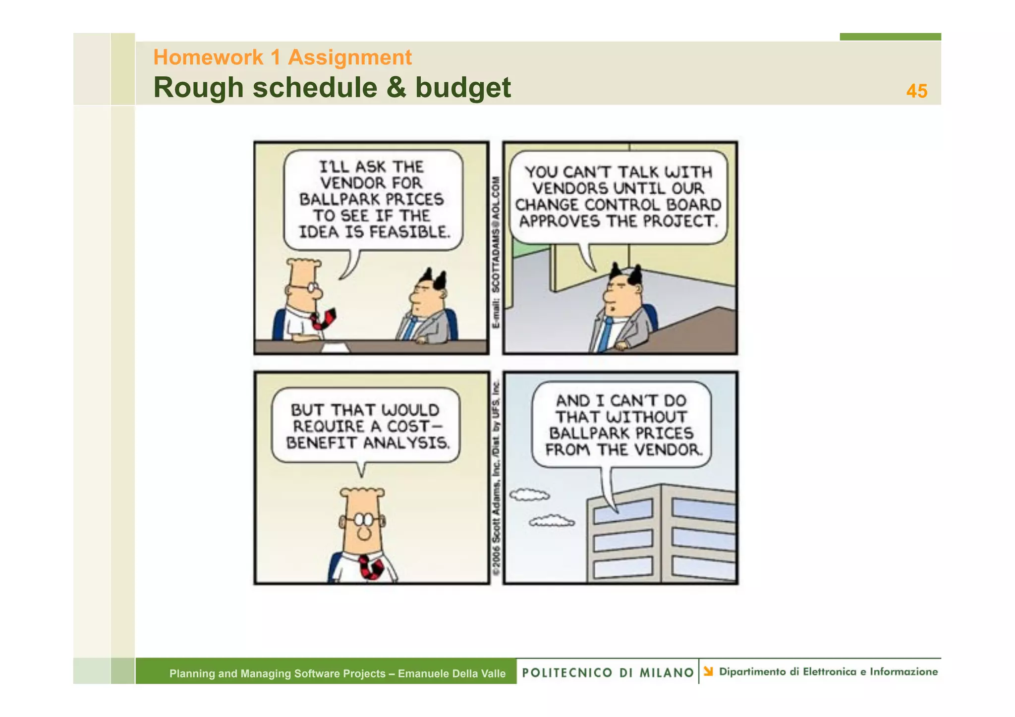 Homework 1 Assignment
Rough schedule & budget                                           45




 Planning and Managing Software Projects – Emanuele Della Valle
 