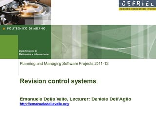 Planning and Managing Software Projects 2011-12



Revision control systems

Emanuele Della Valle, Lecturer: Daniele Dell’Aglio
http://emanueledellavalle.org
 