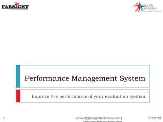 Performance Management System
Improve the performance of your evaluation system
10/7/20131 contact@farsightitsolutions.com |
 