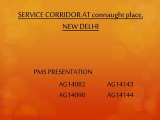 PMS PRESENTATION
AG14082
AG14090
AG14143
AG14144
SERVICECORRIDORAT connaught place,
NEW DELHI
 