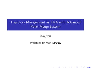 Trajectory Management in TMA with Advanced
Point Merge System
13/06/2018
Presented by Man LIANG
1/46
 