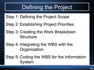 Defining the Project Step 1: Defining the Project Scope Step 2: Establishing Project Priorities Step 3: Creating the Work Breakdown Structure Step 4: Integrating the WBS with the Organization Step 5: Coding the WBS for the Information System 