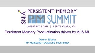 Persistent Memory Productization driven by AI & ML
Danny Sabour
VP Marketing, Avalanche Technology
 