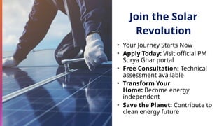 • Your Journey Starts Now
• Apply Today: Visit official PM
Surya Ghar portal
• Free Consultation: Technical
assessment available
• Transform Your
Home: Become energy
independent
• Save the Planet: Contribute to
clean energy future
Join the Solar
Revolution
 