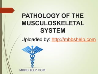 PATHOLOGY OF THE
MUSCULOSKELETAL
SYSTEM
Uploaded by: http://mbbshelp.com
 