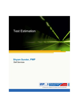 Aum gam ganapataye namya.




Test Estimation




Shyam Sunder, PMP
Dell Services
 
