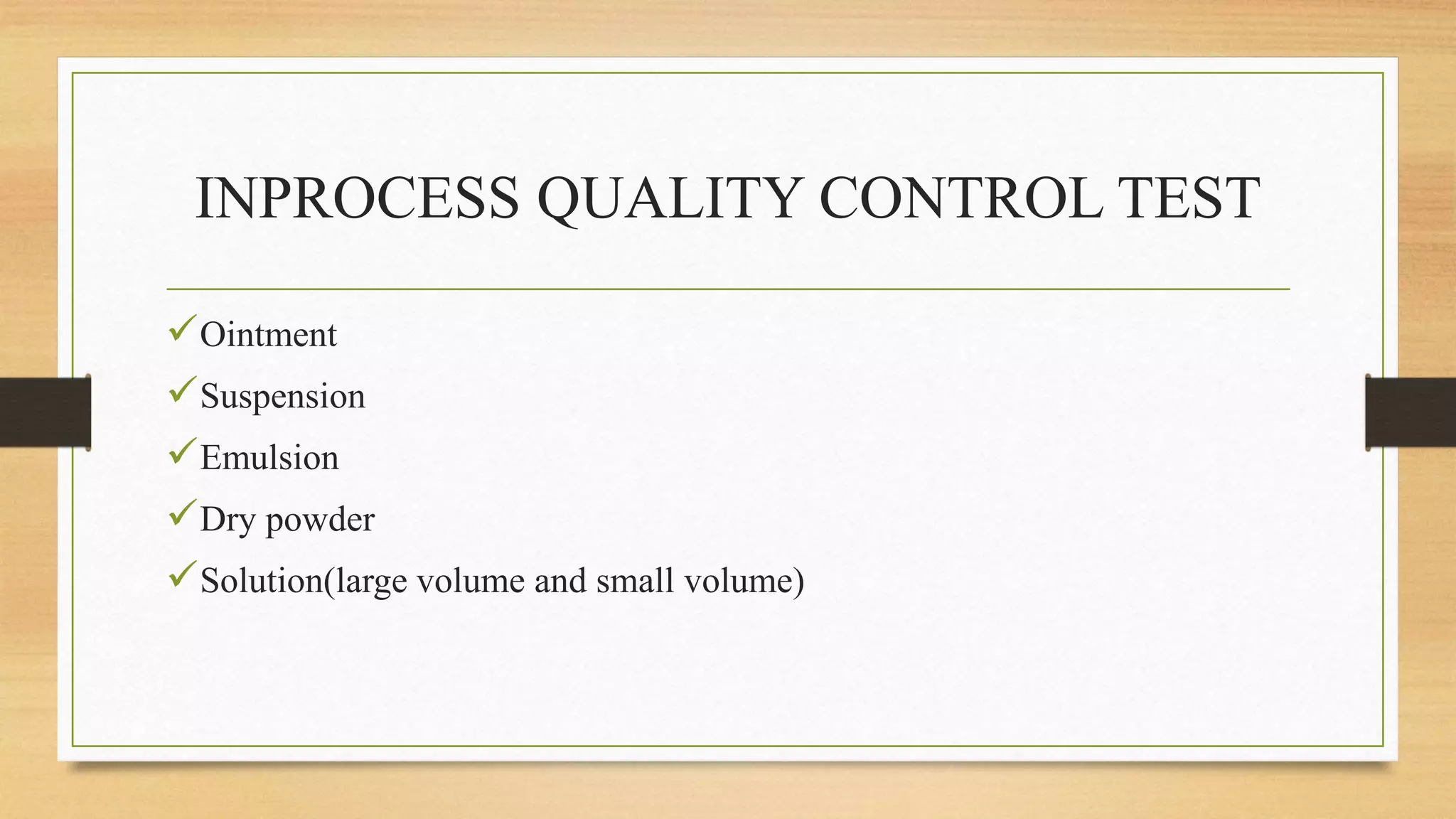INPROCESS QUALITY CONTROL TEST
Ointment
Suspension
Emulsion
Dry powder
Solution(large volume and small volume)
 