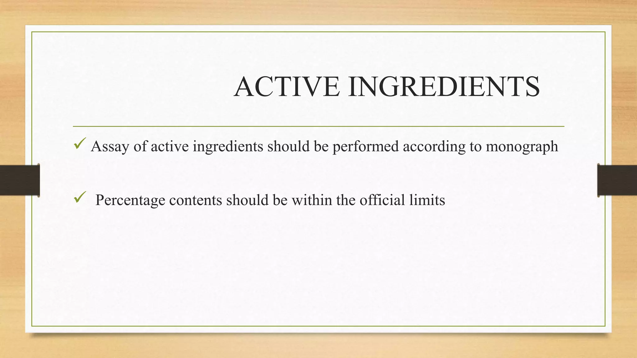 ACTIVE INGREDIENTS
 Assay of active ingredients should be performed according to monograph
 Percentage contents should be within the official limits
 
