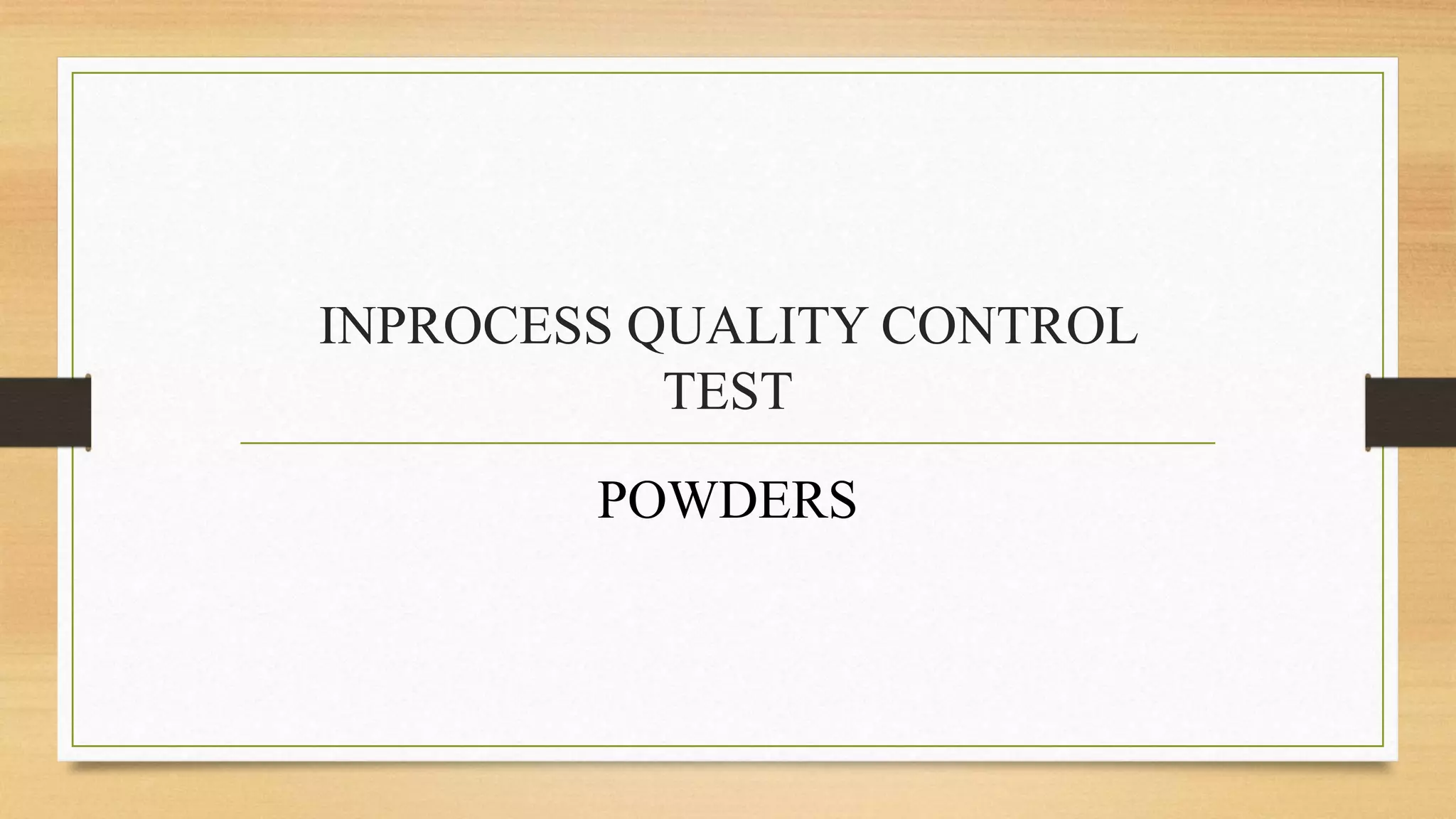 INPROCESS QUALITY CONTROL
TEST
POWDERS
 