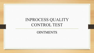INPROCESS QUALITY
CONTROL TEST
OINTMENTS
 
