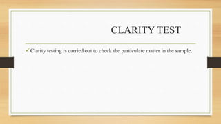 CLARITY TEST
Clarity testing is carried out to check the particulate matter in the sample.
 