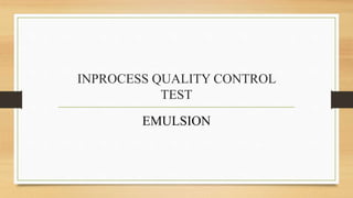 INPROCESS QUALITY CONTROL
TEST
EMULSION
 